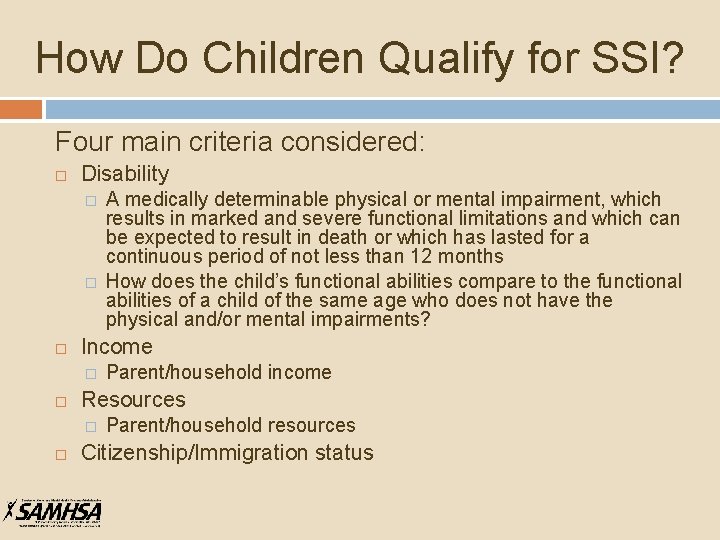 How Do Children Qualify for SSI? Four main criteria considered: Disability � � Income