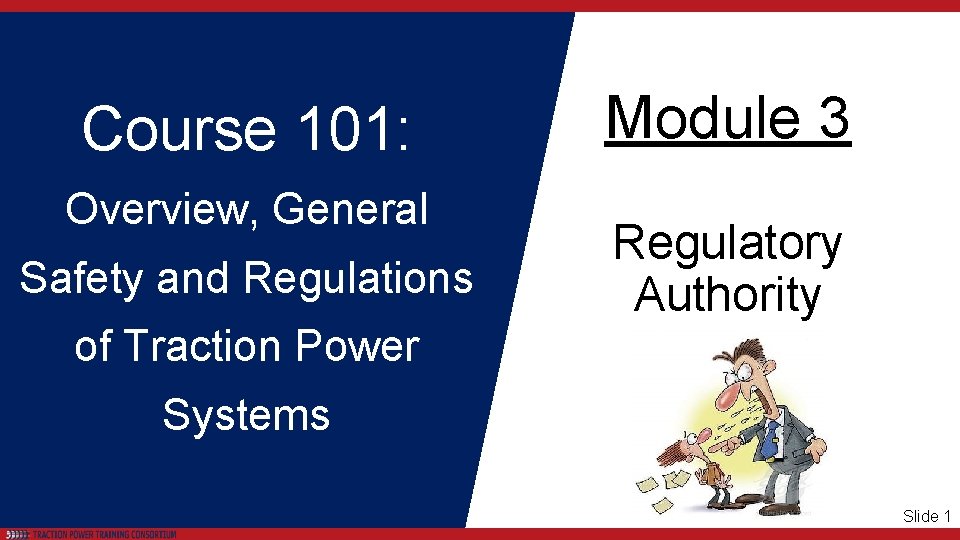 Course 101: Overview, General Safety and Regulations Module 3 Regulatory Authority of Traction Power