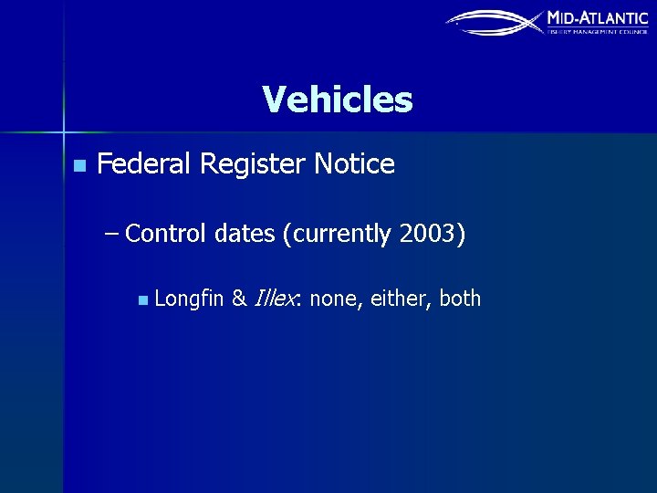 Vehicles n Federal Register Notice – Control dates (currently 2003) n Longfin & Illex: