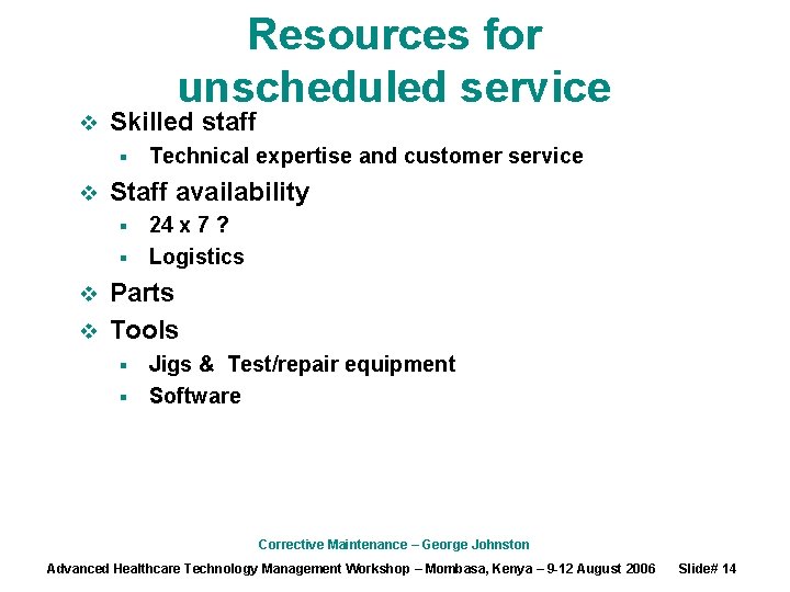 Resources for unscheduled service v Skilled staff § v Technical expertise and customer service