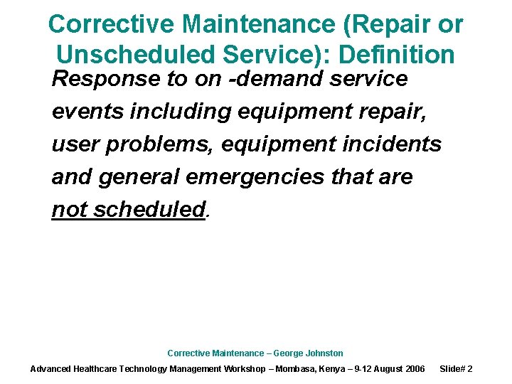 Corrective Maintenance (Repair or Unscheduled Service): Definition Response to on -demand service events including