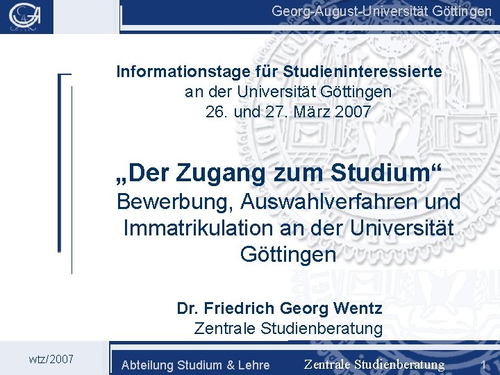 Georg-August-Universität Göttingen Informationstage für Studieninteressierte an der Universität Göttingen 26. und 27. März 2007
