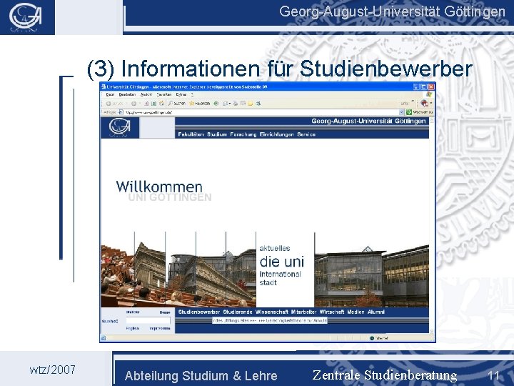 Georg-August-Universität Göttingen (3) Informationen für Studienbewerber wtz/2007 Abteilung Studium & Lehre Zentrale Studienberatung 11