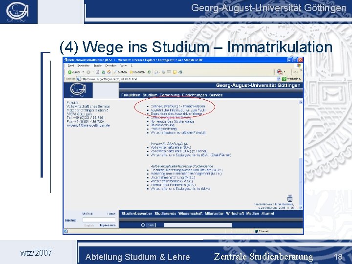 Georg-August-Universität Göttingen (4) Wege ins Studium – Immatrikulation wtz/2007 Abteilung Studium & Lehre Zentrale