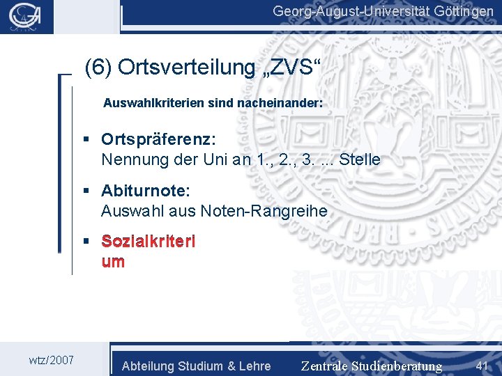 Georg-August-Universität Göttingen (6) Ortsverteilung „ZVS“ Auswahlkriterien sind nacheinander: § Ortspräferenz: Nennung der Uni an