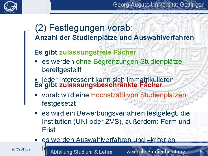 Georg-August-Universität Göttingen (2) Festlegungen vorab: Anzahl der Studienplätze und Auswahlverfahren wtz/2007 Es gibt zulassungsfreie