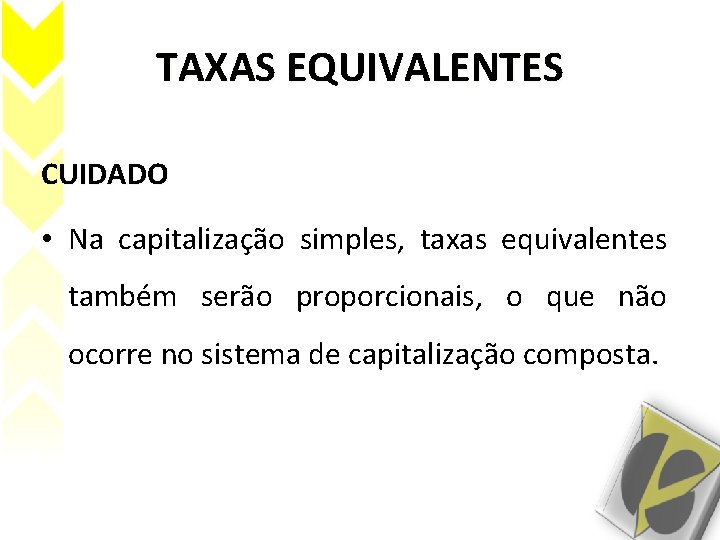 TAXAS EQUIVALENTES CUIDADO • Na capitalização simples, taxas equivalentes também serão proporcionais, o que TAXAS EQUIVALENTES CUIDADO • Na capitalização simples, taxas equivalentes também serão proporcionais, o que