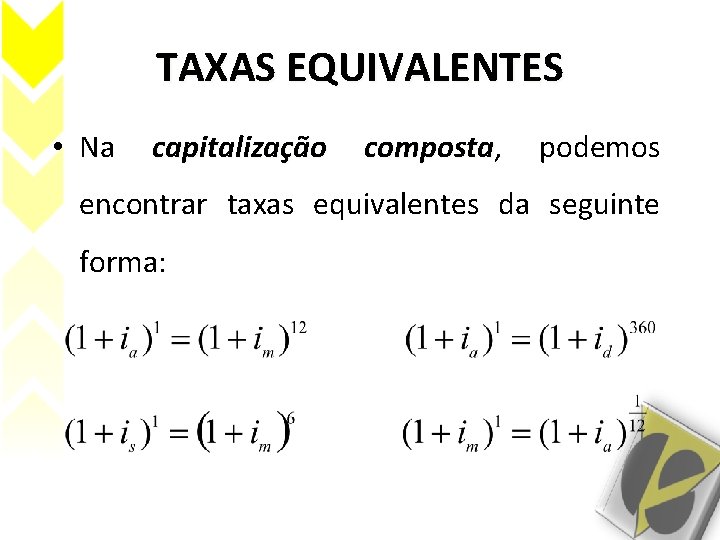 TAXAS EQUIVALENTES • Na capitalização composta, composta podemos encontrar taxas equivalentes da seguinte forma: TAXAS EQUIVALENTES • Na capitalização composta, composta podemos encontrar taxas equivalentes da seguinte forma: