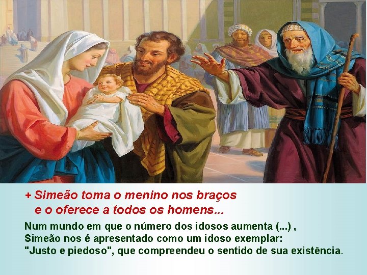+ Simeão toma o menino nos braços e o oferece a todos os homens. + Simeão toma o menino nos braços e o oferece a todos os homens.