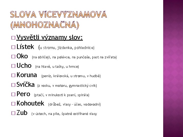 � Vysvětli významy slov: � Lístek (u stromu, jízdenka, pohlednice) � Oko (na obličeji,