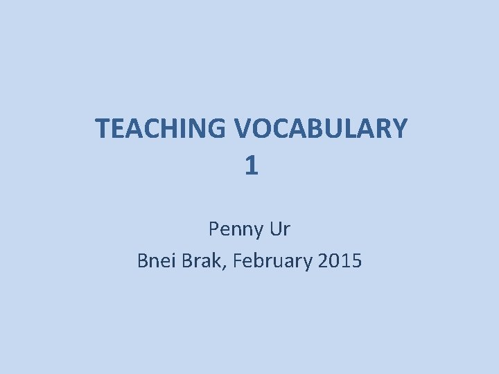 TEACHING VOCABULARY 1 Penny Ur Bnei Brak, February 2015 