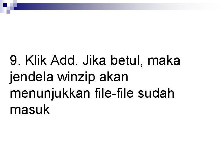 9. Klik Add. Jika betul, maka jendela winzip akan menunjukkan file-file sudah masuk 