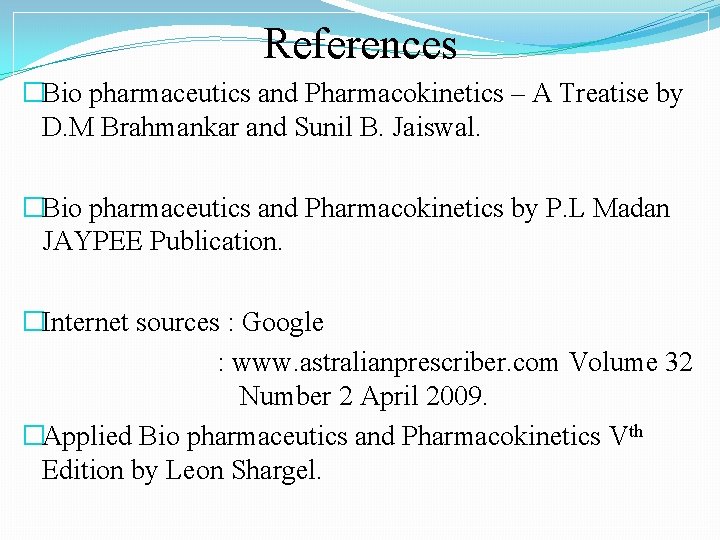 References �Bio pharmaceutics and Pharmacokinetics – A Treatise by D. M Brahmankar and Sunil