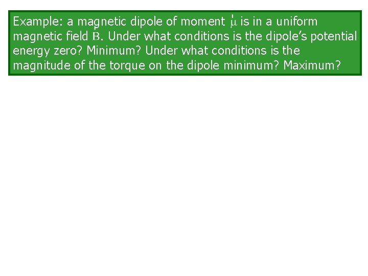 Example: a magnetic dipole of moment is in a uniform magnetic field. Under what