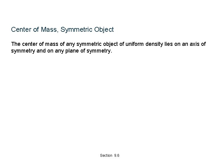 Center of Mass, Symmetric Object The center of mass of any symmetric object of