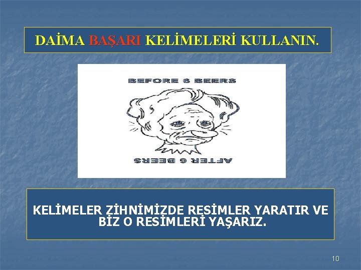 DAİMA BAŞARI KELİMELERİ KULLANIN. KELİMELER ZİHNİMİZDE RESİMLER YARATIR VE BİZ O RESİMLERİ YAŞARIZ. 10