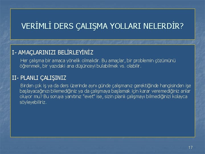 VERİMLİ DERS ÇALIŞMA YOLLARI NELERDİR? I- AMAÇLARINIZI BELİRLEYİNİZ Her çalışma bir amaca yönelik olmalıdır.