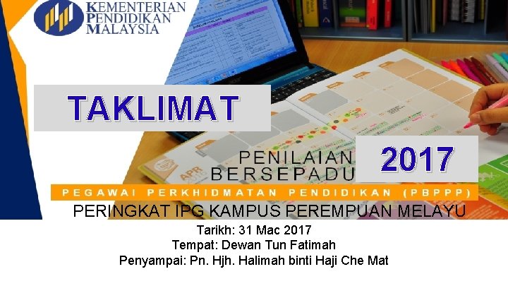 TAKLIMAT 2017 PERINGKAT IPG KAMPUS PEREMPUAN MELAYU Tarikh: 31 Mac 2017 Tempat: Dewan Tun