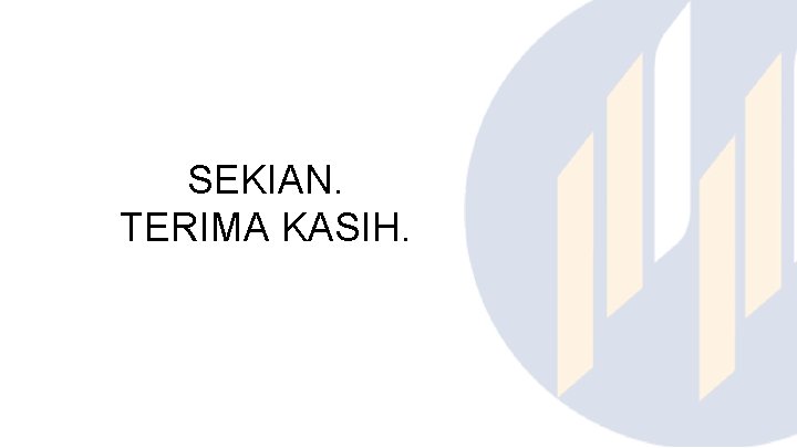 SEKIAN. TERIMA KASIH. 