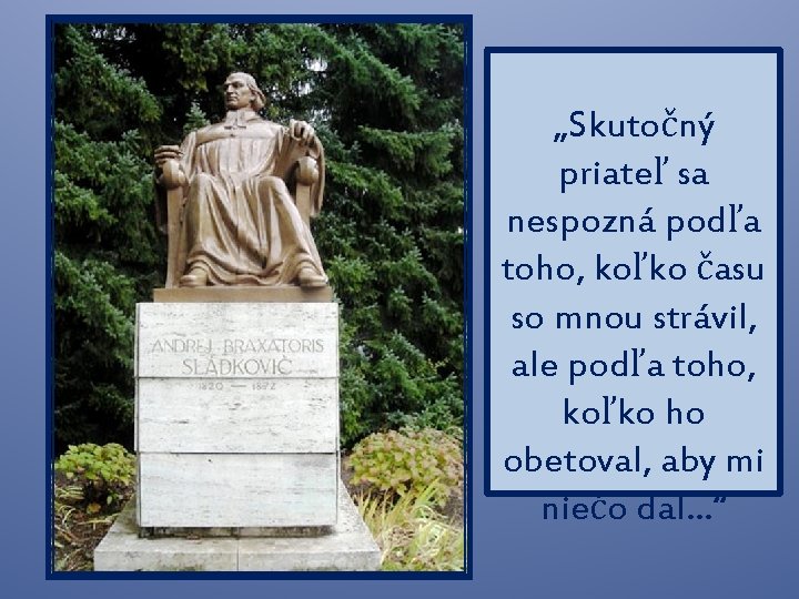 „Skutočný priateľ sa nespozná podľa toho, koľko času so mnou strávil, ale podľa toho,