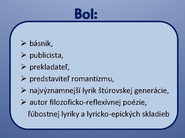 Bol: Ø básnik, Ø publicista, Ø prekladateľ, Ø predstaviteľ romantizmu, Ø najvýznamnejší lyrik štúrovskej
