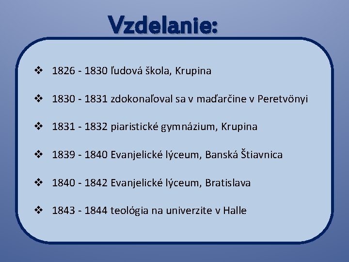 Vzdelanie: v 1826 - 1830 ľudová škola, Krupina v 1830 - 1831 zdokonaľoval sa
