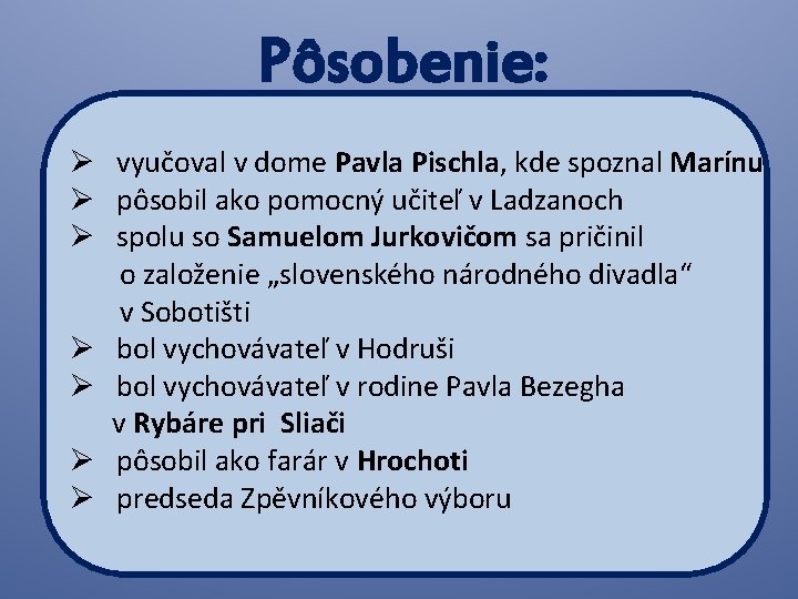 Pôsobenie: Ø vyučoval v dome Pavla Pischla, kde spoznal Marínu Ø pôsobil ako pomocný