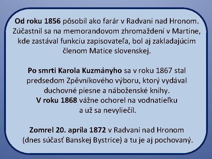 Od roku 1856 pôsobil ako farár v Radvani nad Hronom. Zúčastnil sa na memorandovom