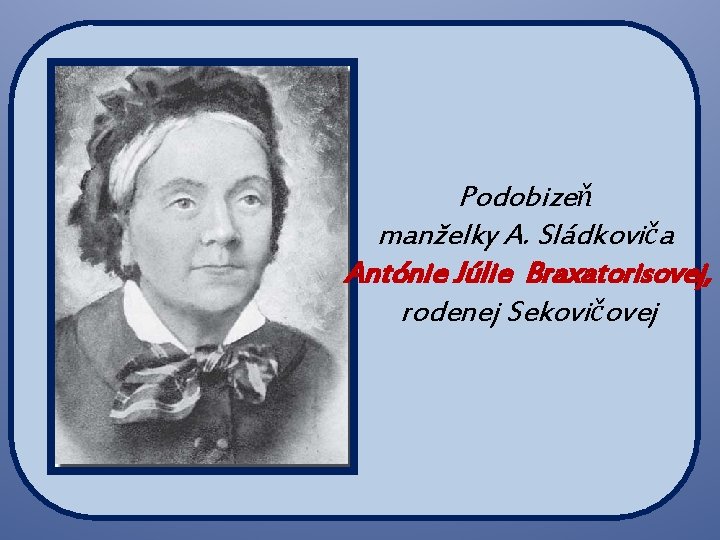 Podobizeň manželky A. Sládkoviča Antónie Júlie Braxatorisovej, rodenej Sekovičovej 