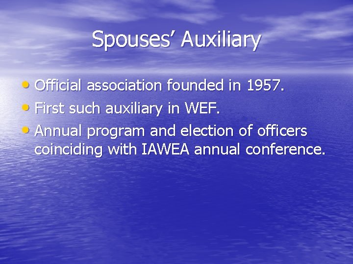 Spouses’ Auxiliary • Official association founded in 1957. • First such auxiliary in WEF.