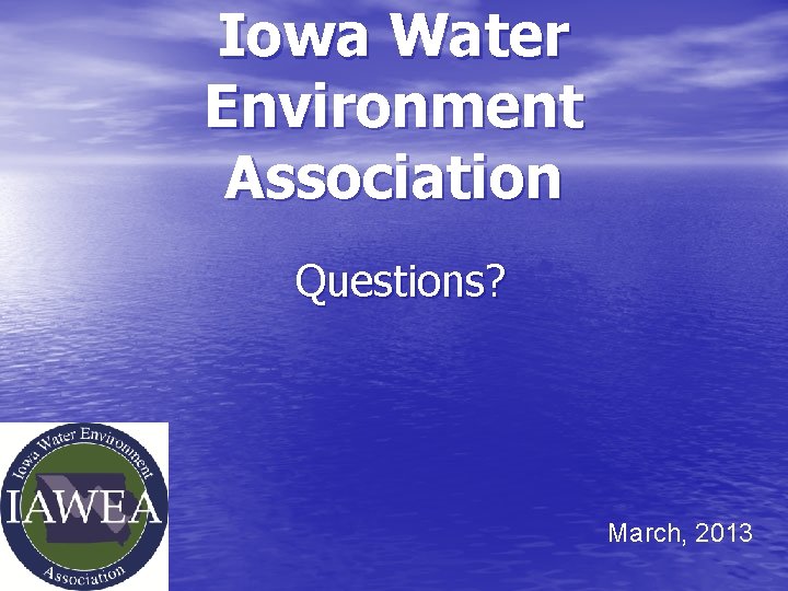 Iowa Water Environment Association Questions? March, 2013 