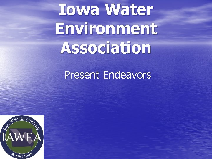 Iowa Water Environment Association Present Endeavors 