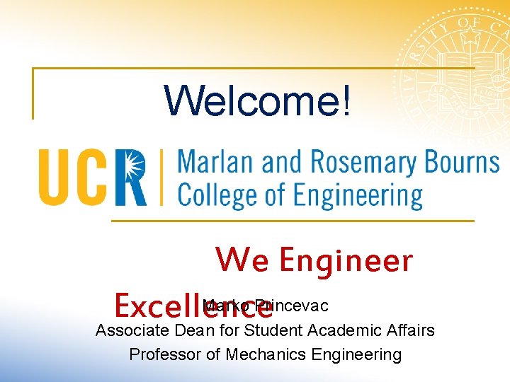 Welcome! We Engineer Marko Princevac Excellence Associate Dean for Student Academic Affairs Professor of