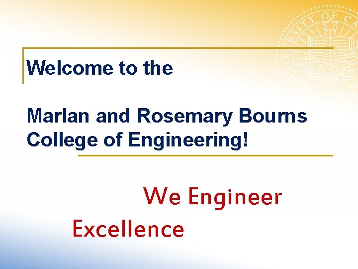 Welcome to the Marlan and Rosemary Bourns College of Engineering! We Engineer Excellence 