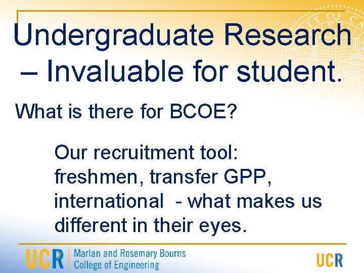 Undergraduate Research – Invaluable for student. What is there for BCOE? Our recruitment tool: