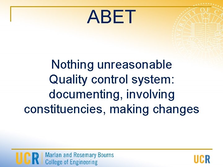 ABET Nothing unreasonable Quality control system: documenting, involving constituencies, making changes 