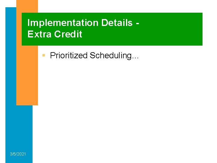 Implementation Details Extra Credit § Prioritized Scheduling… 3/5/2021 