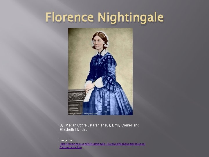 Florence Nightingale By: Megan Cottrell, Karen Theus, Emily Cornell and Elizabeth Klynstra Image from