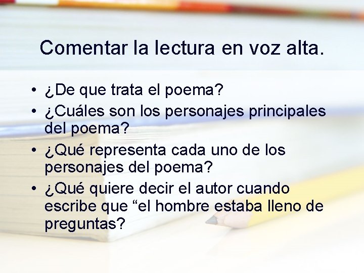 Comentar la lectura en voz alta. • ¿De que trata el poema? • ¿Cuáles