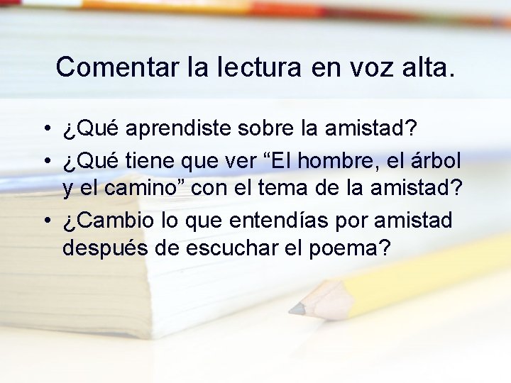 Comentar la lectura en voz alta. • ¿Qué aprendiste sobre la amistad? • ¿Qué