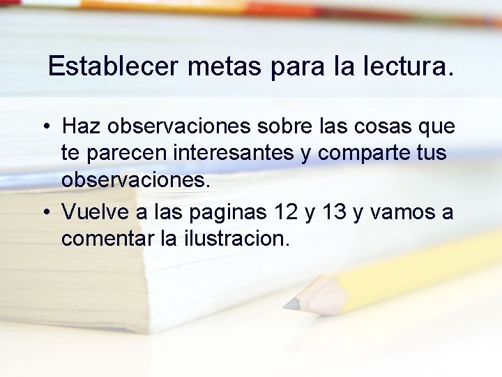 Establecer metas para la lectura. • Haz observaciones sobre las cosas que te parecen