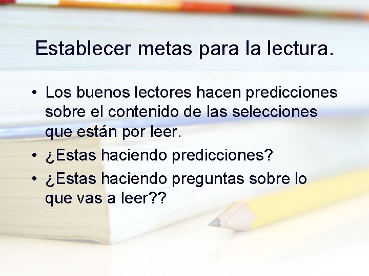 Establecer metas para la lectura. • Los buenos lectores hacen predicciones sobre el contenido