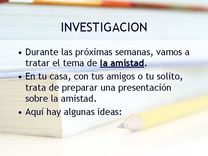 INVESTIGACION • Durante las próximas semanas, vamos a tratar el tema de la amistad.