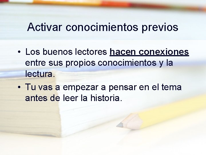 Activar conocimientos previos • Los buenos lectores hacen conexiones entre sus propios conocimientos y