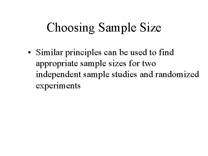 Choosing Sample Size • Similar principles can be used to find appropriate sample sizes Choosing Sample Size • Similar principles can be used to find appropriate sample sizes
