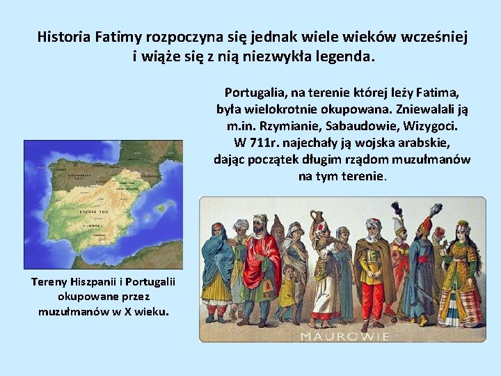 Historia Fatimy rozpoczyna się jednak wiele wieków wcześniej i wiąże się z nią niezwykła