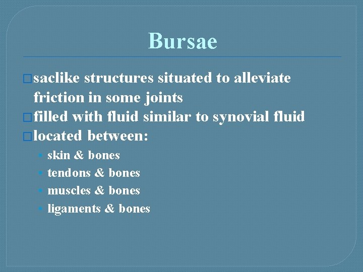 Bursae �saclike structures situated to alleviate friction in some joints �filled with fluid similar