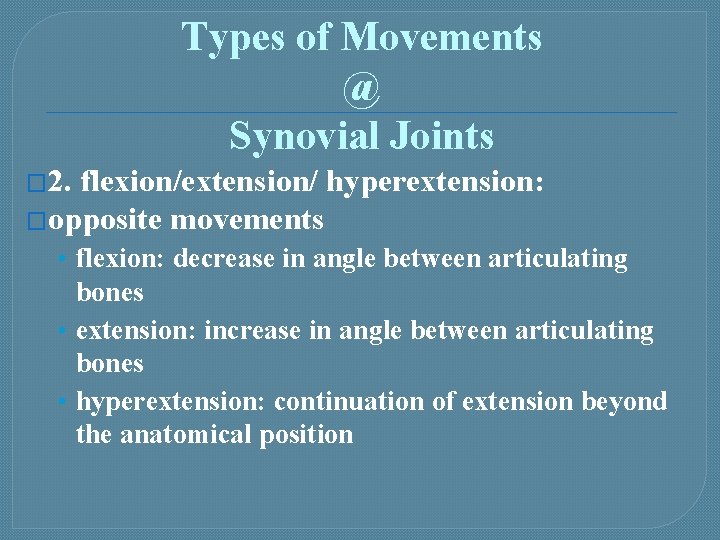 Types of Movements @ Synovial Joints � 2. flexion/extension/ hyperextension: �opposite movements • flexion: