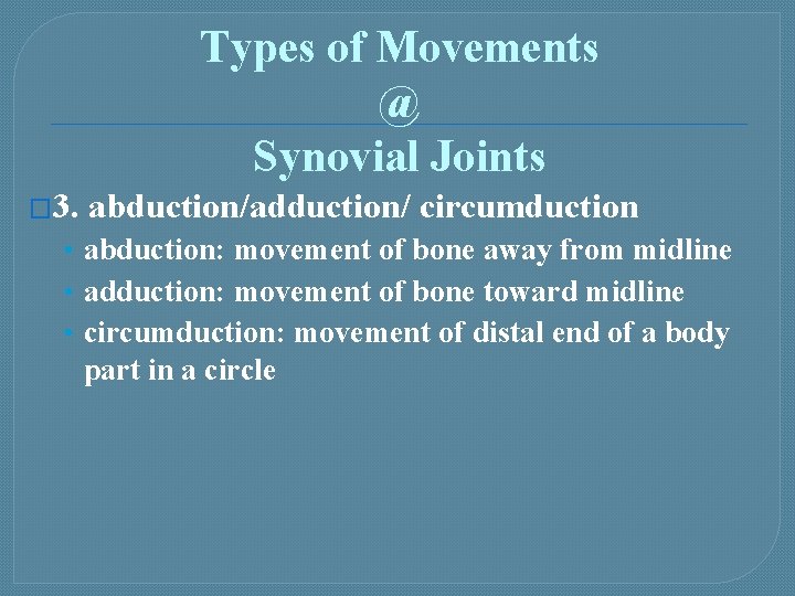 Types of Movements @ Synovial Joints � 3. abduction/adduction/ circumduction • abduction: movement of