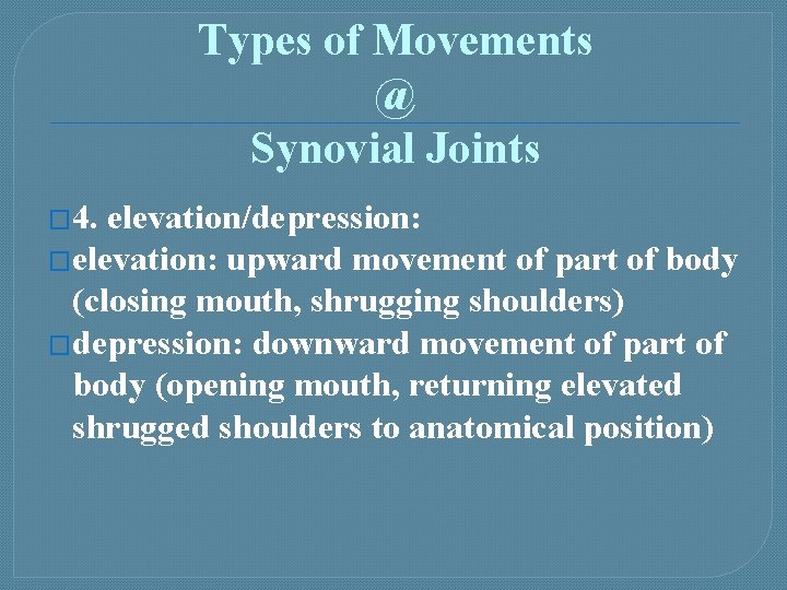 Types of Movements @ Synovial Joints � 4. elevation/depression: �elevation: upward movement of part